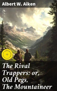 The Rival Trappers: or, Old Pegs, The Mountaineer