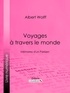 Albert Wolff et  Ligaran - Voyages à travers le monde - Mémoires d'un Parisien.