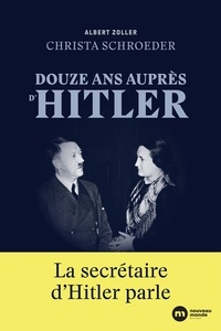 Albert Zoller - Douze ans auprès d'Hitler - Le témoignage de la secrétaire d'Hitler.