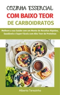  Alberta Terezinha - Cozinha Essencial com Baixo Teor de Carboidratos: Melhore a sua Saúde com um Monte de Receitas Rápidas, Saudáveis e Super Fáceis com Alto Teor de Proteínas.