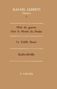 Theatre. Tome 1, Nuit De Guerre Dans Le Musee Du Prado. Le Trefle Fleuri. Radio-Seville