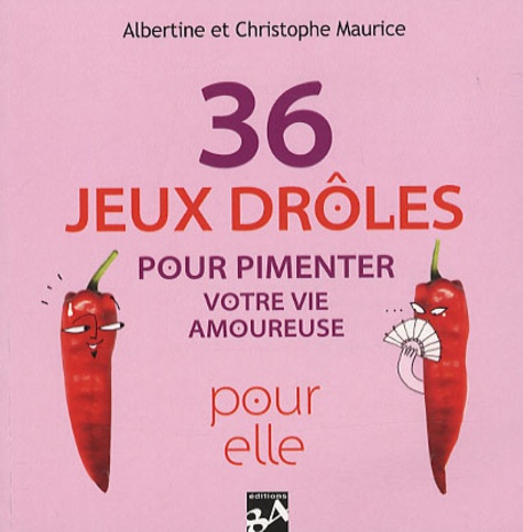 Albertine Maurice et Christophe Maurice - 36 jeux drôles pour pimenter votre vie amoureuse - Pour lui, pour elle.