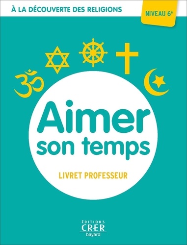 Albertine Michel - Aimer son temps - A la découverte des religions. Professeur 6e.