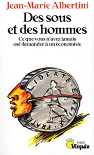 Des Sous Et Des Hommes. Ce Que Vous N'Avez Jamais Ose Demander A Un Economiste