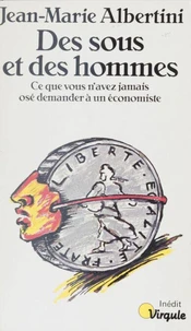 Des Sous Et Des Hommes. Ce Que Vous N'Avez Jamais Ose Demander A Un Economiste