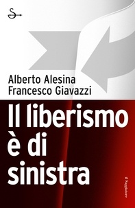 Alberto Alesina et Francesco Giavazzi - Il liberismo è di sinistra.