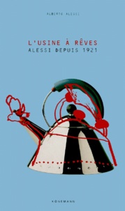 Alberto Alessi - L'Usine A Reves. Alessi Depuis 1921.