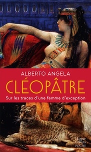 Alberto Angela - Cléopâtre - Sur les traces d'une femme d'exception par celui qui a fait aimer l'Histoire à 1 million de lecteurs.