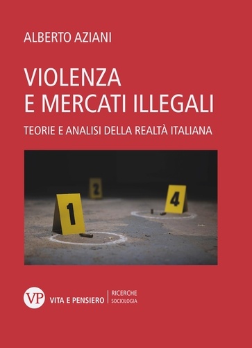 Alberto Aziani - Violenza e mercati illegali - Teorie e analisi della realtà italiana.