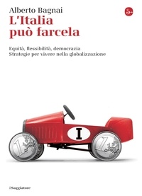 Alberto Bagnai - L'Italia può farcela - Equità, flessibilità, democrazia. Strategie per vivere nella globalizzazione (La cultura).