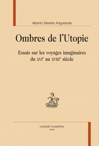 Alberto Beretta Anguissola - Ombres de l'Utopie - Essais sur les voyages imaginaires du XVIe au XVIIIe siècle.