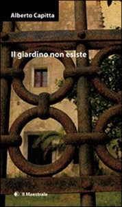 Alberto Capitta - Il giardino non esiste.