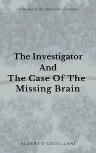  Alberto Catellani - The Investigator and The Case Of The Missing Brain - The Apprentices Chronicles, #1.