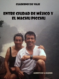  Alberto de la Madrid - Cuadernos de viaje. Entre Ciudad de Méjico y el Machu Picchu.