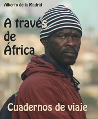  Alberto de la Madrid - Cuadernos de viaje. A través de África.