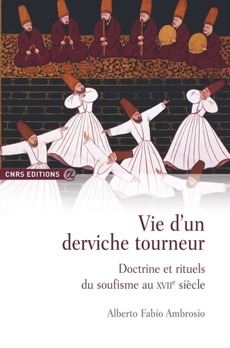 Vie d'un derviche tourneur. Doctrine et rituels du soufisme au XVIIe siècle