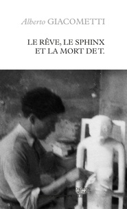 Alberto Giacometti - Le Rêve, le Sphinx et la mort de T..