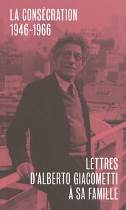 Alberto Giacometti - Lettres d'Alberto Giacometti à sa famille - La consécration (1946-1966).