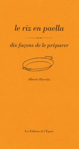 Alberto Herraiz - Le riz en paëlla - Dix façons de le préparer.