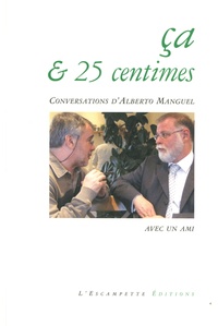Alberto Manguel - Ca & 25 centimes - Conversations d'Alberto Manguel avec un ami.