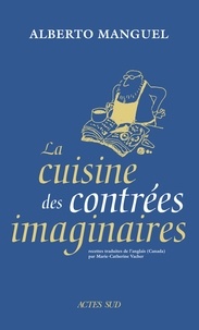 Alberto Manguel - La cuisine des contrées imaginaires.