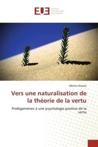 Alberto Masala - Vers une naturalisation de la théorie de la vertu - Prolégomènes à une psychologie positive de la vertu.