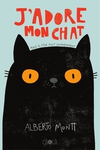 Alberto Montt - J'adore mon chat (mais il s'en fout complètement).