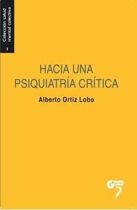 Alberto Ortiz Lobo - Hacia una psiquiatría crítica - Excesos y alternativas en salud mental.