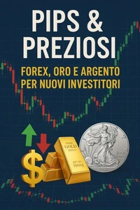 Pips &amp; Preziosi: Forex, Oro e Argento per Nuovi Investitori
