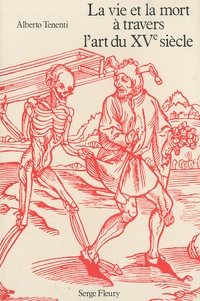 Alberto Tenenti - La vie et la mort à travers l'art du XVe siècle.
