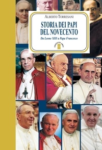 Alberto Torresani - Storia dei Papi del Novecento - Da Leone XIII a Papa Francesco.