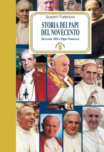 Alberto Torresani - Storia dei Papi del Novecento - Da Leone XIII a Papa Francesco.