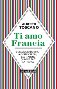 Ebook gratuit téléchargement Ti amo Francia  - De Léonard de Vinci à Pierre Cardin, ces italiens qui ont fait la France en francais 9782200625573 par Alberto Toscano