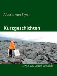 Alberto von Slyrs - Kurzgeschichten - wie das Leben so spielt.