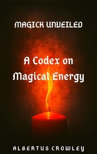  Albertus Crowley - A Codex on Magical Energy - Magick Unveiled, #1.