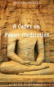  Albertus Crowley - A Codex on Power Meditation - Magick Unveiled, #3.