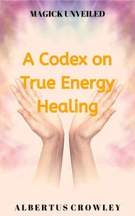 A Codex on True Energy Healing