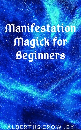 Albertus Crowley - Manifestation Magick for Beginners.