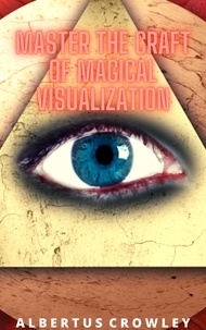  Albertus Crowley - Master the Craft of Magical Visualization.