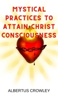  Albertus Crowley - Mystical Practices to Attain Christ Consciousness.