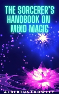  Albertus Crowley - The Sorcerer’s Handbook on Mind Magic.