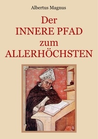 Albertus Magnus et Conrad Eibisch - Der innere Pfad zum Allerhöchsten - Ein spiritueller Wegweiser zur vollkommenen Seelenruhe in Gott.