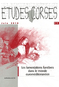 Michel Casta - Etudes corses N° 70, juin 2010 : Les lamentations funèbres dans le monde euroméditerranéen.