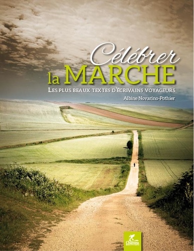 Albine Novarino-Pothier - Célébrer la marche - Les plus beaux textes d'écrivains voyageurs.