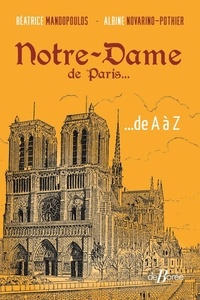 Albine Novarino-Pothier et Béatrice Mandopoulos - Notre-Dame de Paris... de A à Z.