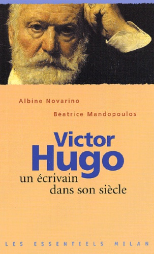 Albine Novarino-Pothier et Béatrice Mandopoulos - Victore Hugo. Un Ecrivain Dans Son Siecle.