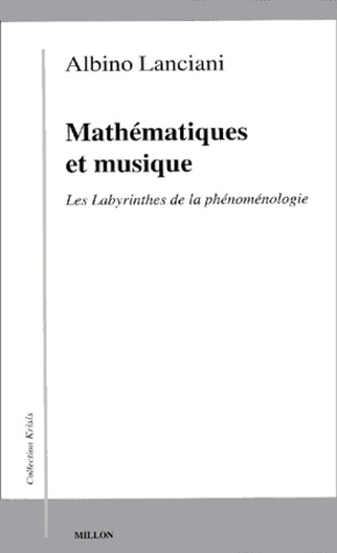 Albino Lanciani - Mathematiques Et Musique. Les Labyrinthes De La Phenomenologie.