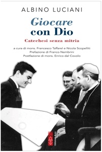 Albino Luciani et Enrico Dal Covolo - Giocare con Dio - Catechesi senza mitria.