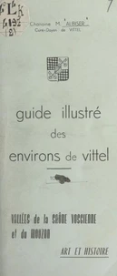 Guide illustré des environs de Vittel (4). Vallées de la Saône vosgienne et du Mouzon