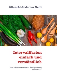 Albrecht-Bodomar Nelle - Intervallfasten einfach und verständlich - Intervallfasten so einfach - Abnehmen ohne zu hungern ?.
